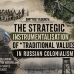 Dmytro Yagunov: The Strategic Instrumentalisation of “Traditional Values” in Russian Colonialism